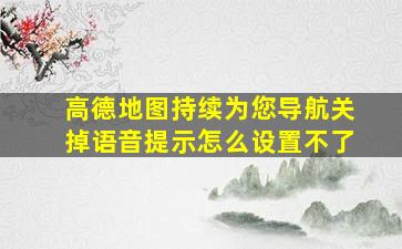 高德地图持续为您导航关掉语音提示怎么设置不了