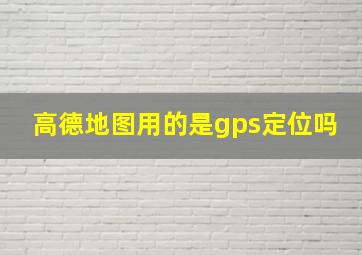 高德地图用的是gps定位吗