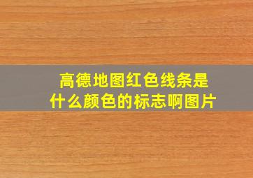 高德地图红色线条是什么颜色的标志啊图片