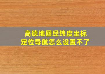 高德地图经纬度坐标定位导航怎么设置不了