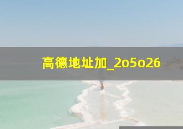 高德地址加_2o5o26