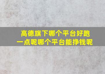 高德旗下哪个平台好跑一点呢哪个平台能挣钱呢