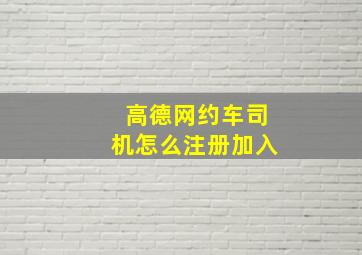 高德网约车司机怎么注册加入