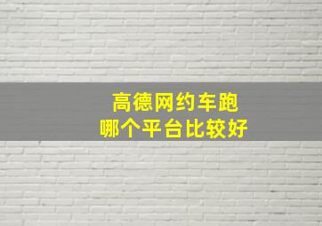 高德网约车跑哪个平台比较好