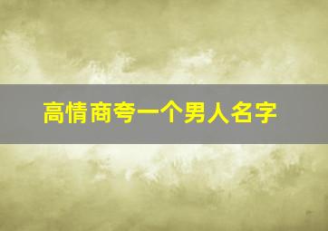 高情商夸一个男人名字