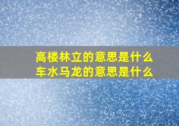 高楼林立的意思是什么车水马龙的意思是什么