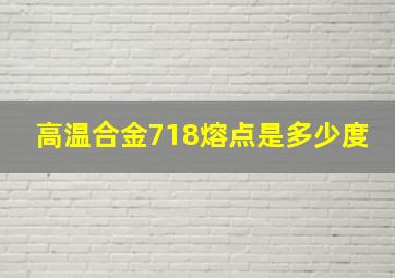 高温合金718熔点是多少度