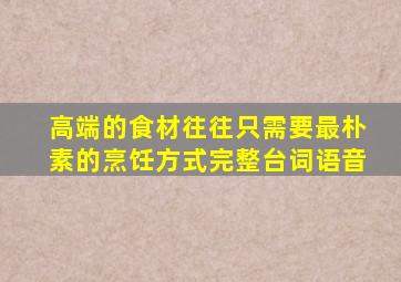 高端的食材往往只需要最朴素的烹饪方式完整台词语音