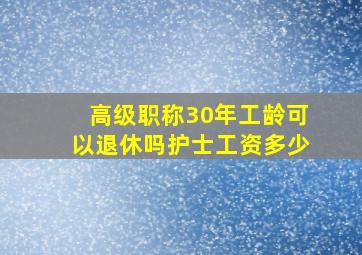 高级职称30年工龄可以退休吗护士工资多少