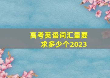 高考英语词汇量要求多少个2023