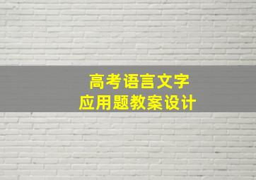 高考语言文字应用题教案设计