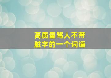 高质量骂人不带脏字的一个词语