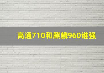 高通710和麒麟960谁强