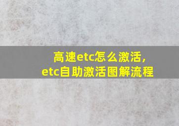 高速etc怎么激活,etc自助激活图解流程