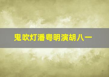 鬼吹灯潘粤明演胡八一