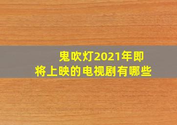 鬼吹灯2021年即将上映的电视剧有哪些