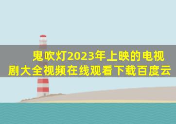 鬼吹灯2023年上映的电视剧大全视频在线观看下载百度云