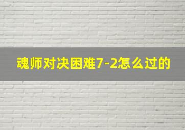 魂师对决困难7-2怎么过的