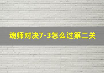 魂师对决7-3怎么过第二关