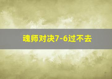 魂师对决7-6过不去