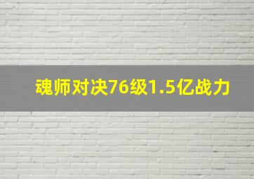 魂师对决76级1.5亿战力