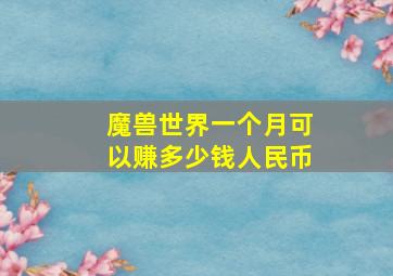 魔兽世界一个月可以赚多少钱人民币