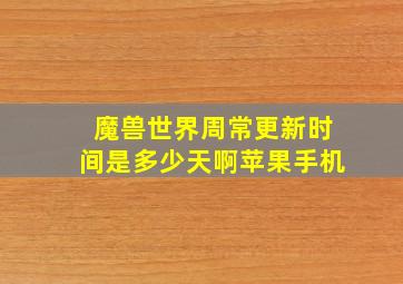 魔兽世界周常更新时间是多少天啊苹果手机