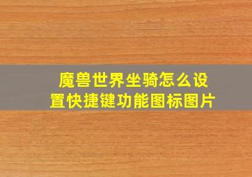 魔兽世界坐骑怎么设置快捷键功能图标图片