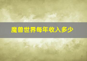 魔兽世界每年收入多少