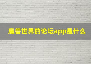 魔兽世界的论坛app是什么