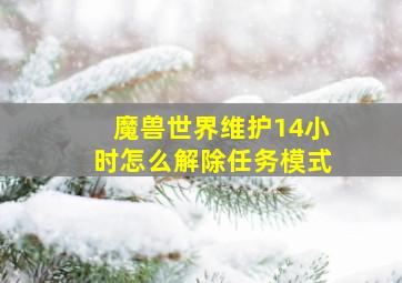 魔兽世界维护14小时怎么解除任务模式