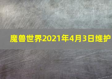 魔兽世界2021年4月3日维护