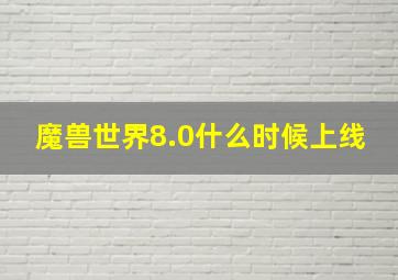 魔兽世界8.0什么时候上线