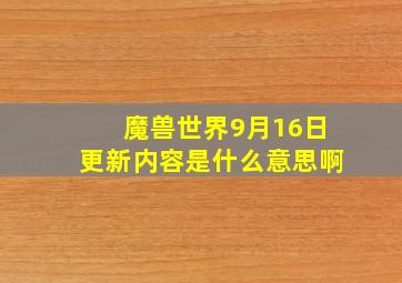 魔兽世界9月16日更新内容是什么意思啊