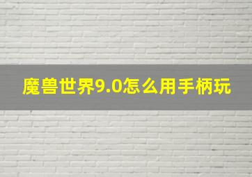 魔兽世界9.0怎么用手柄玩