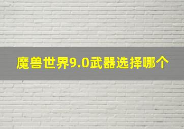 魔兽世界9.0武器选择哪个