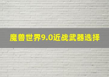 魔兽世界9.0近战武器选择