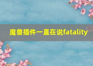 魔兽插件一直在说fatality