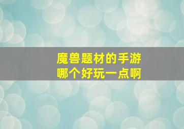 魔兽题材的手游哪个好玩一点啊