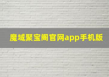 魔域聚宝阁官网app手机版