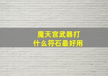 魔天宫武器打什么符石最好用