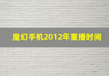 魔幻手机2012年重播时间