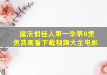 魔法俏佳人第一季第8集免费观看下载视频大全电影