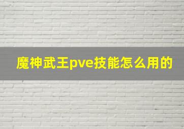 魔神武王pve技能怎么用的