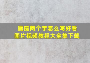 魔镜两个字怎么写好看图片视频教程大全集下载