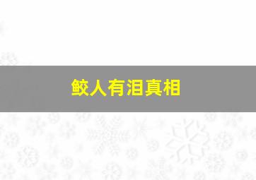 鲛人有泪真相