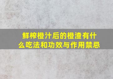 鲜榨橙汁后的橙渣有什么吃法和功效与作用禁忌