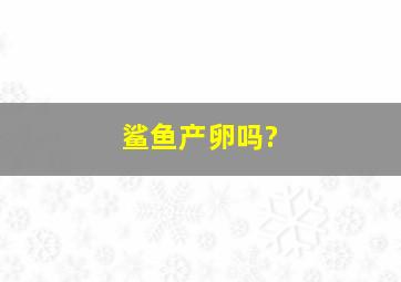 鲨鱼产卵吗?