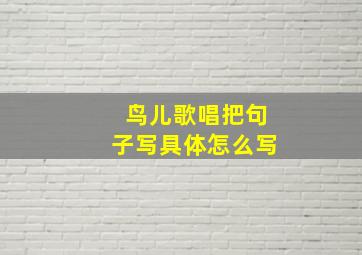 鸟儿歌唱把句子写具体怎么写