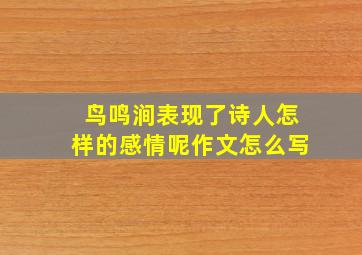 鸟鸣涧表现了诗人怎样的感情呢作文怎么写